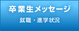 卒業生メッセージ　就職・進学状況